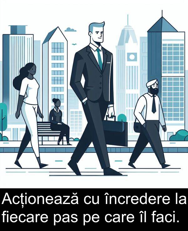faci: Acționează cu încredere la fiecare pas pe care îl faci.