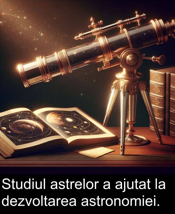 astronomiei: Studiul astrelor a ajutat la dezvoltarea astronomiei.