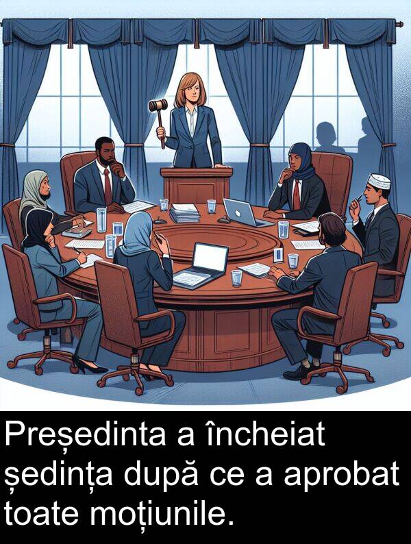 ședința: Președinta a încheiat ședința după ce a aprobat toate moțiunile.