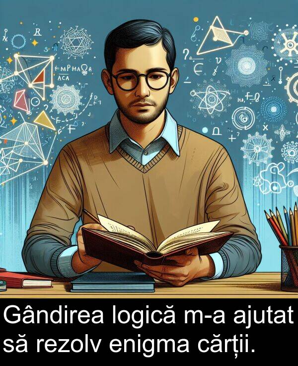 logică: Gândirea logică m-a ajutat să rezolv enigma cărții.