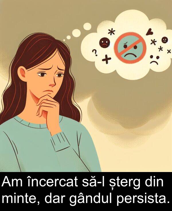 gândul: Am încercat să-l șterg din minte, dar gândul persista.