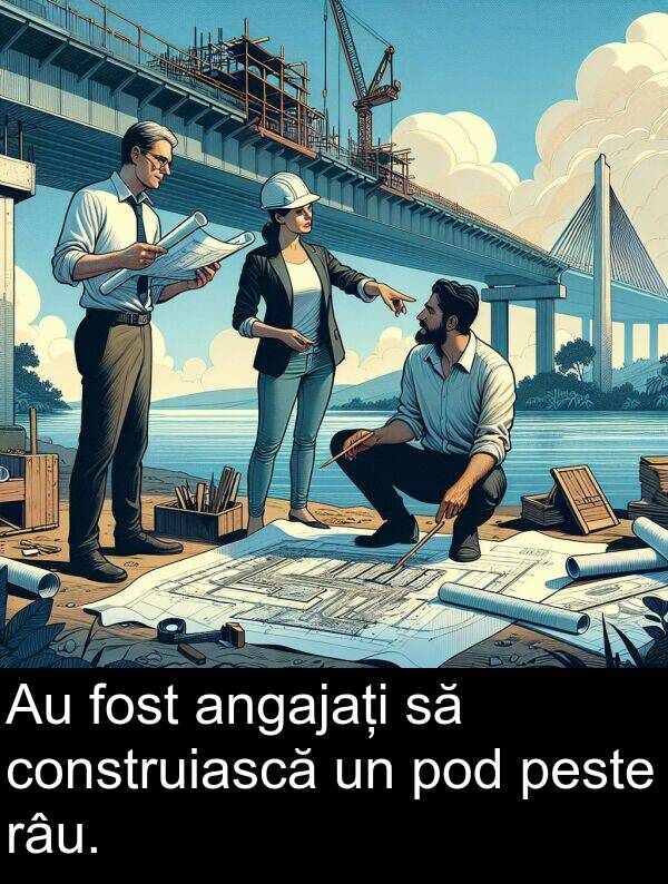 pod: Au fost angajați să construiască un pod peste râu.