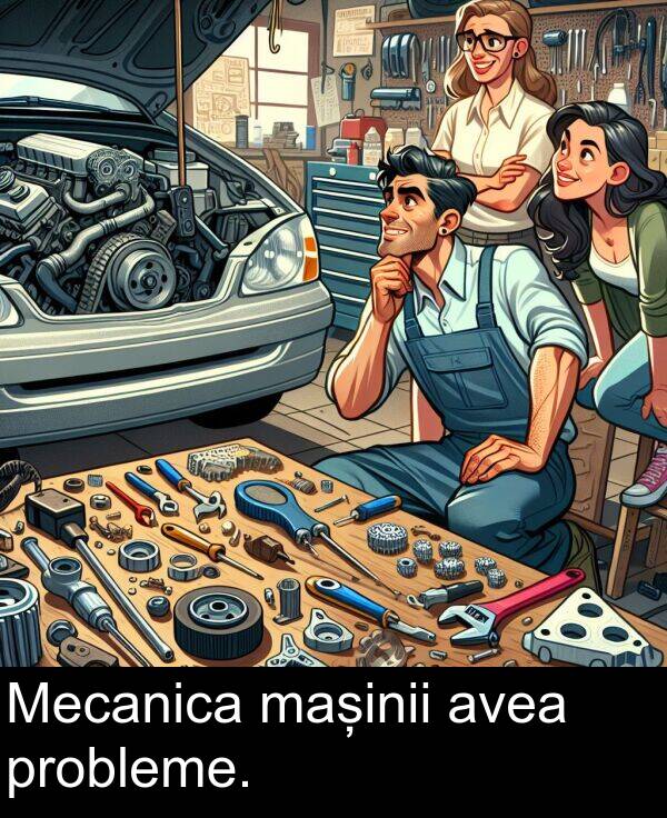 probleme: Mecanica mașinii avea probleme.