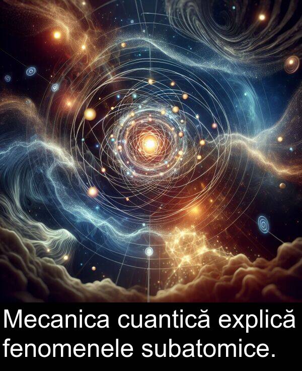 subatomice: Mecanica cuantică explică fenomenele subatomice.