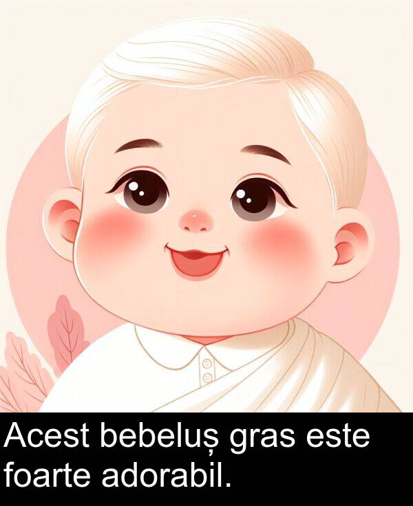 foarte: Acest bebeluș gras este foarte adorabil.