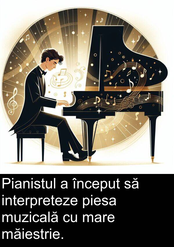 măiestrie: Pianistul a început să interpreteze piesa muzicală cu mare măiestrie.