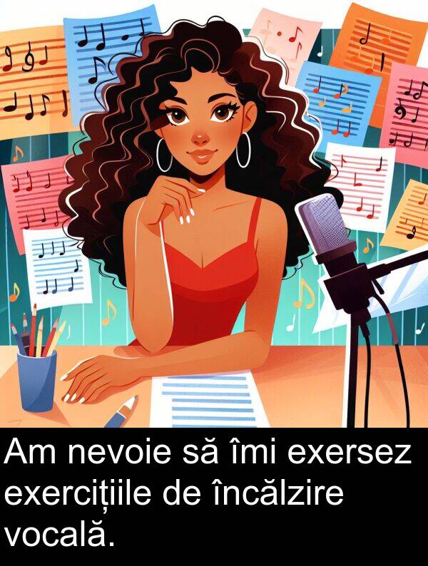îmi: Am nevoie să îmi exersez exercițiile de încălzire vocală.