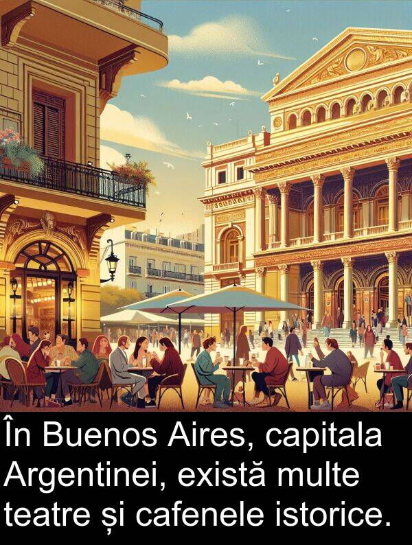 cafenele: În Buenos Aires, capitala Argentinei, există multe teatre și cafenele istorice.