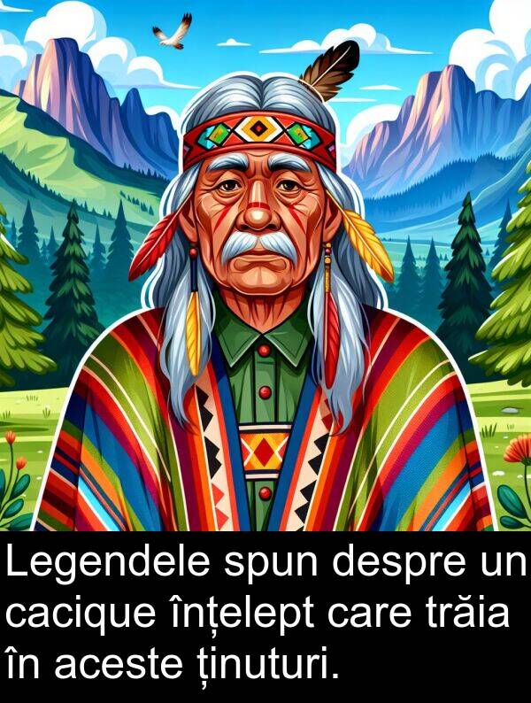 ținuturi: Legendele spun despre un cacique înțelept care trăia în aceste ținuturi.
