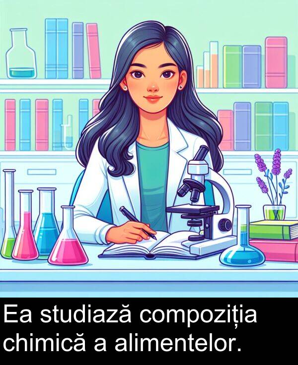 studiază: Ea studiază compoziția chimică a alimentelor.