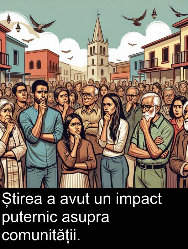 asupra: Știrea a avut un impact puternic asupra comunității.