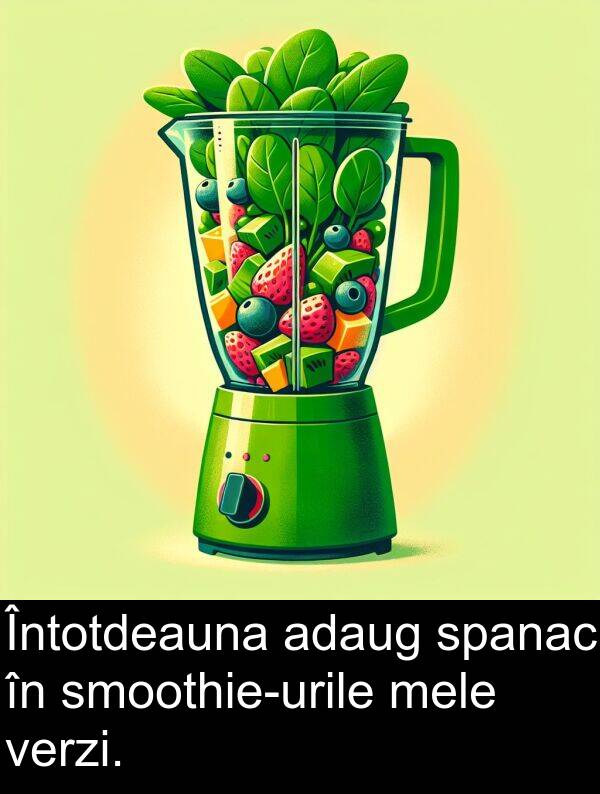 verzi: Întotdeauna adaug spanac în smoothie-urile mele verzi.