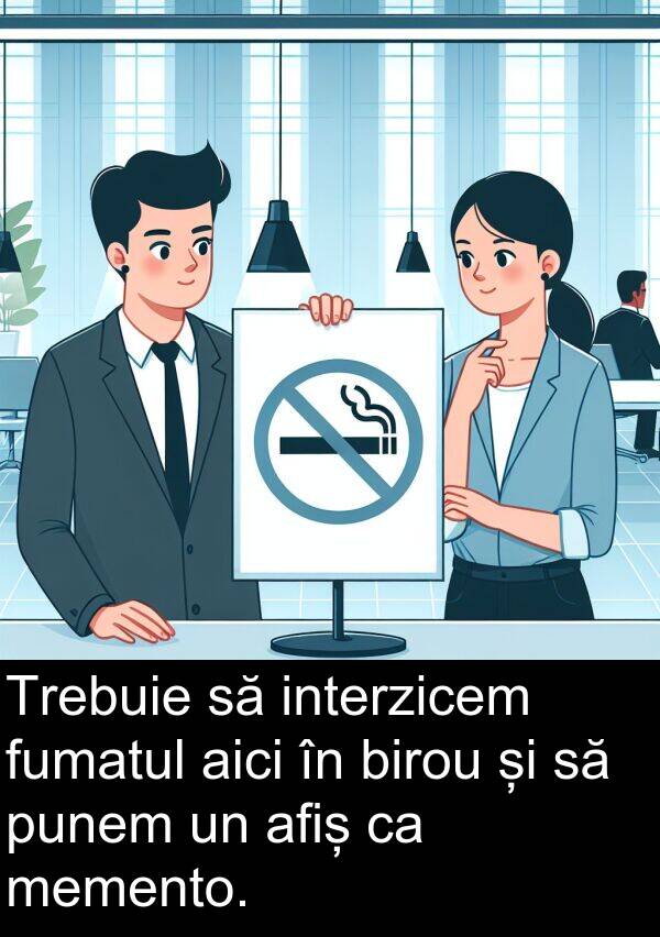 punem: Trebuie să interzicem fumatul aici în birou și să punem un afiș ca memento.