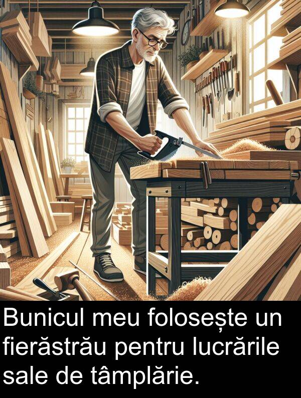 tâmplărie: Bunicul meu folosește un fierăstrău pentru lucrările sale de tâmplărie.