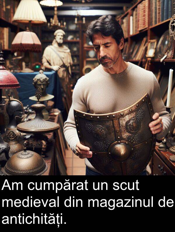 magazinul: Am cumpărat un scut medieval din magazinul de antichități.
