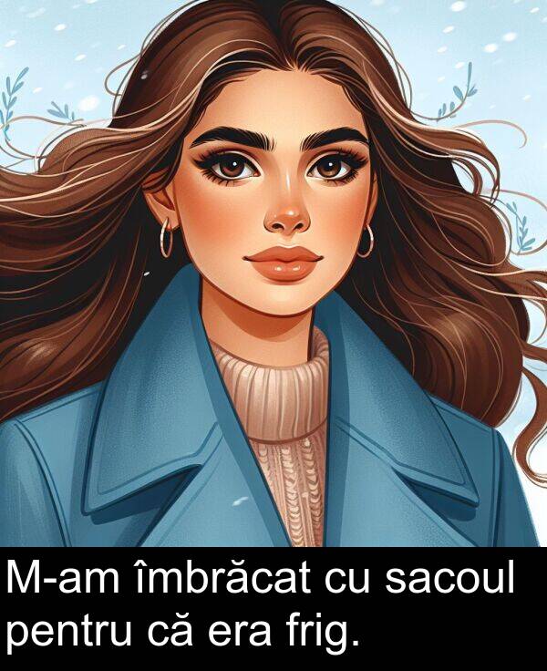 îmbrăcat: M-am îmbrăcat cu sacoul pentru că era frig.