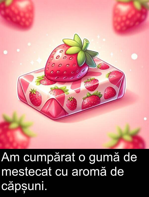 cumpărat: Am cumpărat o gumă de mestecat cu aromă de căpșuni.