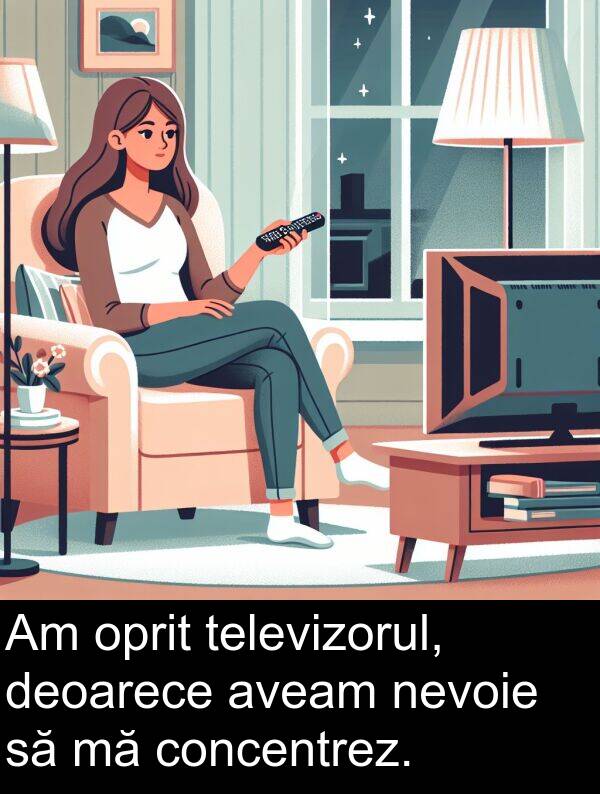 concentrez: Am oprit televizorul, deoarece aveam nevoie să mă concentrez.