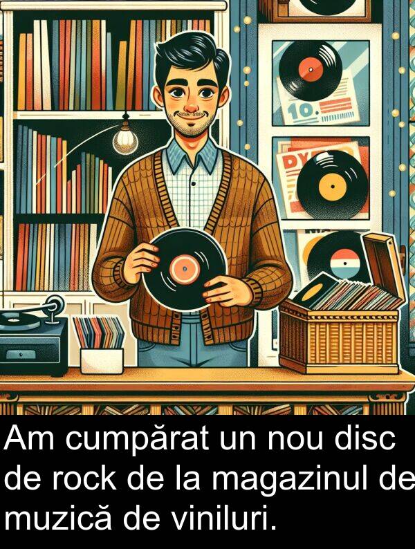 magazinul: Am cumpărat un nou disc de rock de la magazinul de muzică de viniluri.