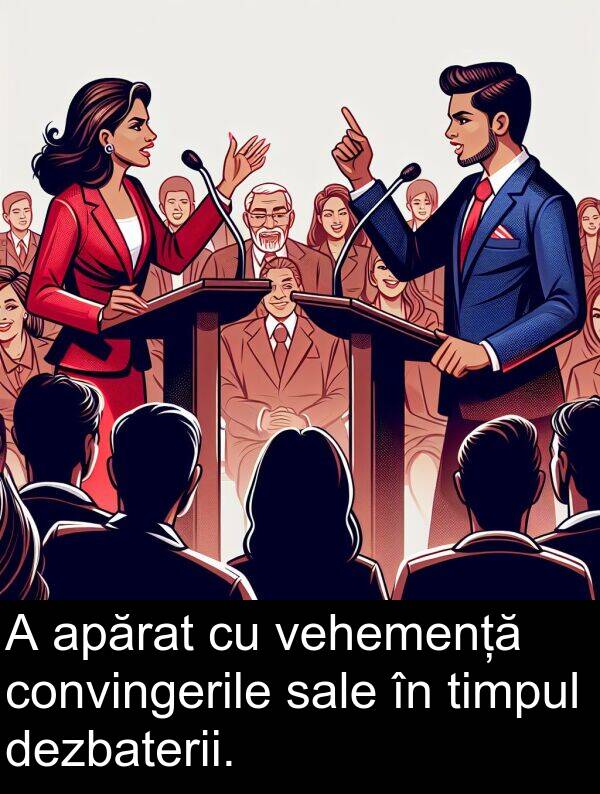 sale: A apărat cu vehemență convingerile sale în timpul dezbaterii.