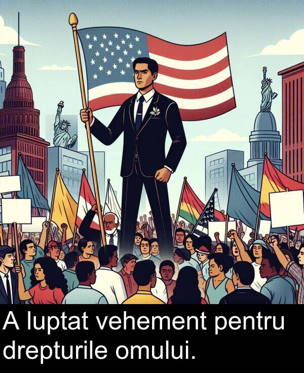 drepturile: A luptat vehement pentru drepturile omului.
