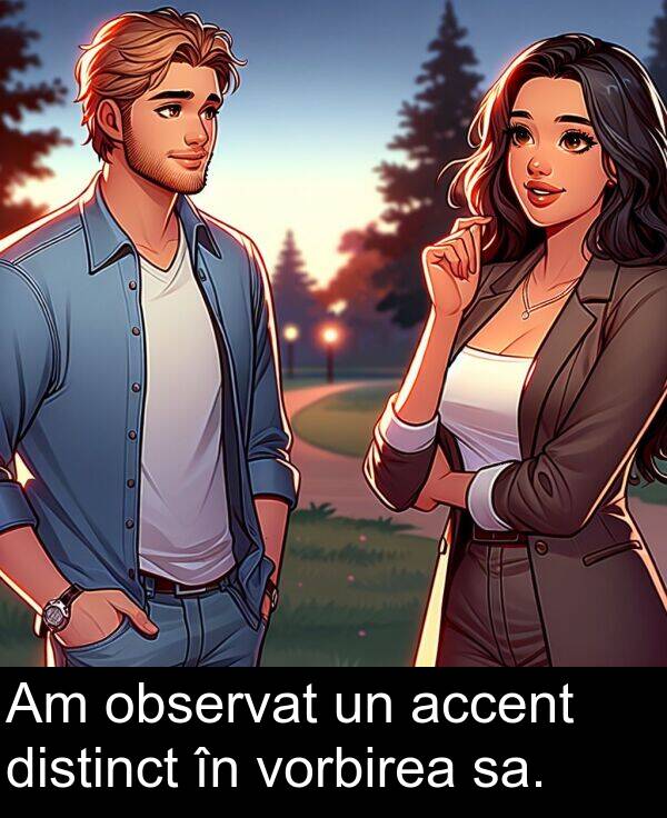 observat: Am observat un accent distinct în vorbirea sa.