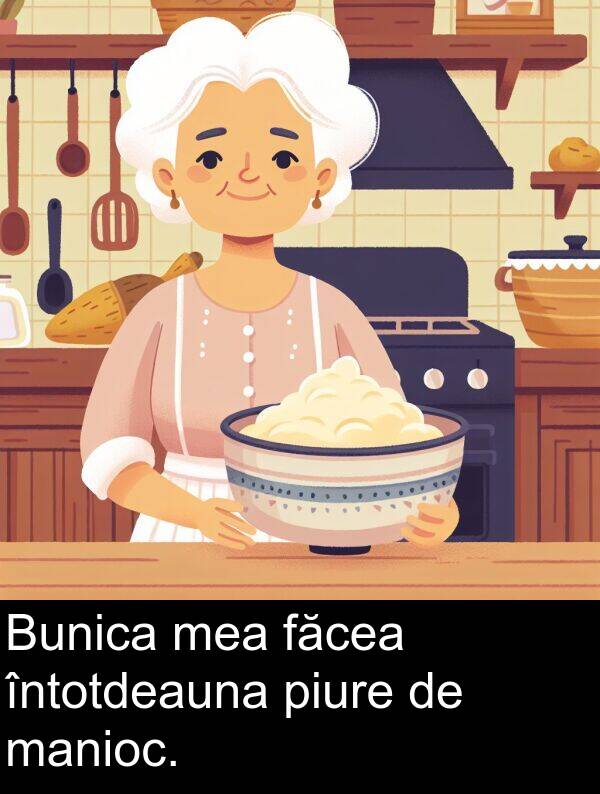 făcea: Bunica mea făcea întotdeauna piure de manioc.