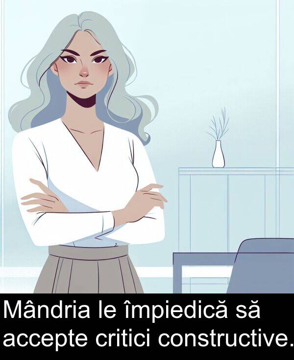 accepte: Mândria le împiedică să accepte critici constructive.
