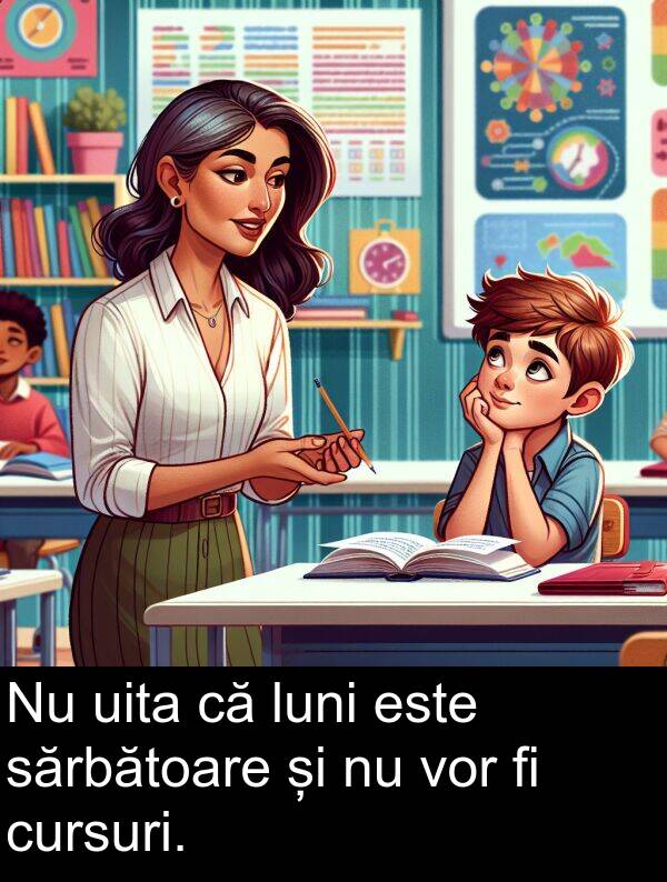 sărbătoare: Nu uita că luni este sărbătoare și nu vor fi cursuri.