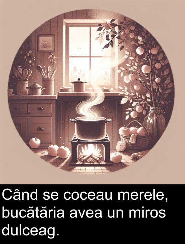 merele: Când se coceau merele, bucătăria avea un miros dulceag.