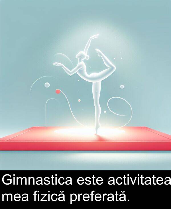 mea: Gimnastica este activitatea mea fizică preferată.
