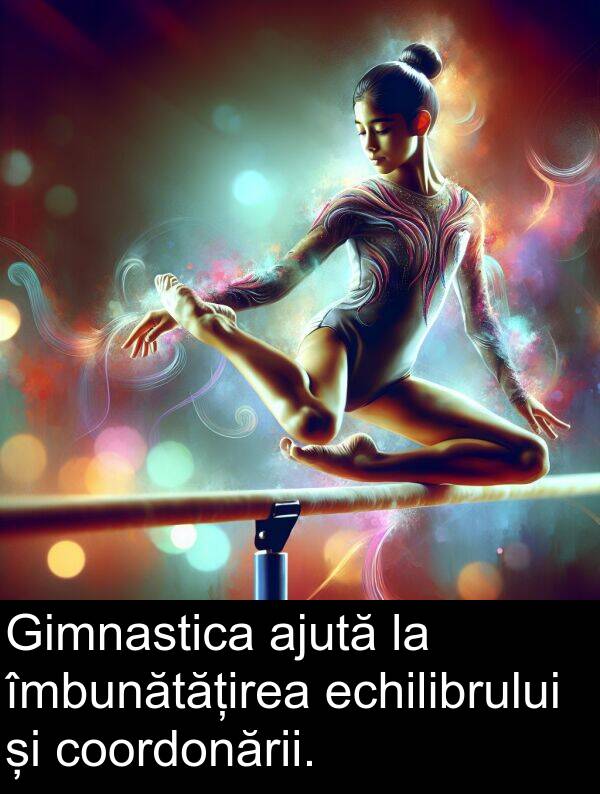 îmbunătățirea: Gimnastica ajută la îmbunătățirea echilibrului și coordonării.