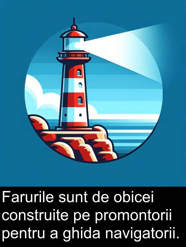 navigatorii: Farurile sunt de obicei construite pe promontorii pentru a ghida navigatorii.