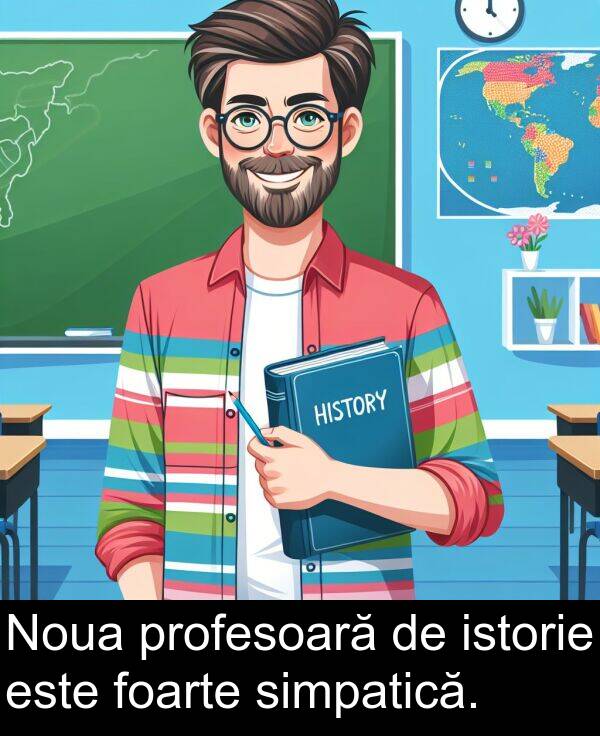 simpatică: Noua profesoară de istorie este foarte simpatică.