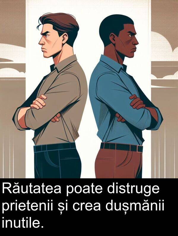 inutile: Răutatea poate distruge prietenii și crea dușmănii inutile.