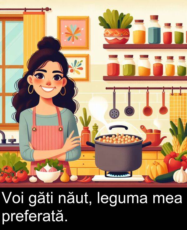 găti: Voi găti năut, leguma mea preferată.