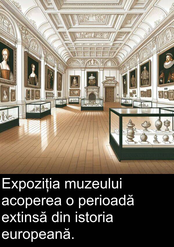 perioadă: Expoziția muzeului acoperea o perioadă extinsă din istoria europeană.