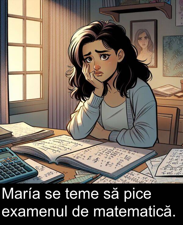 examenul: María se teme să pice examenul de matematică.