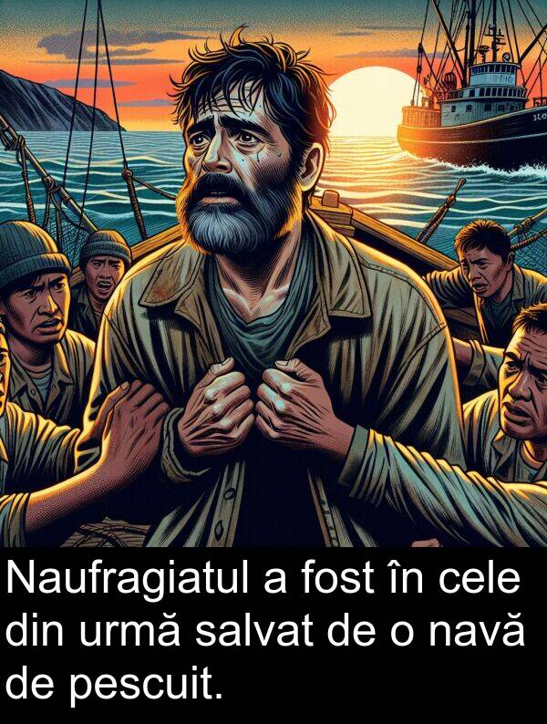 navă: Naufragiatul a fost în cele din urmă salvat de o navă de pescuit.