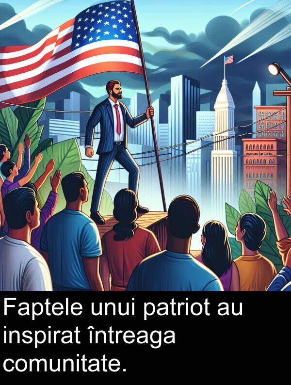 patriot: Faptele unui patriot au inspirat întreaga comunitate.