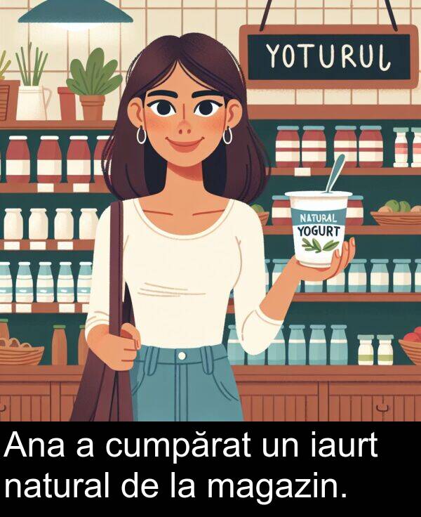 magazin: Ana a cumpărat un iaurt natural de la magazin.