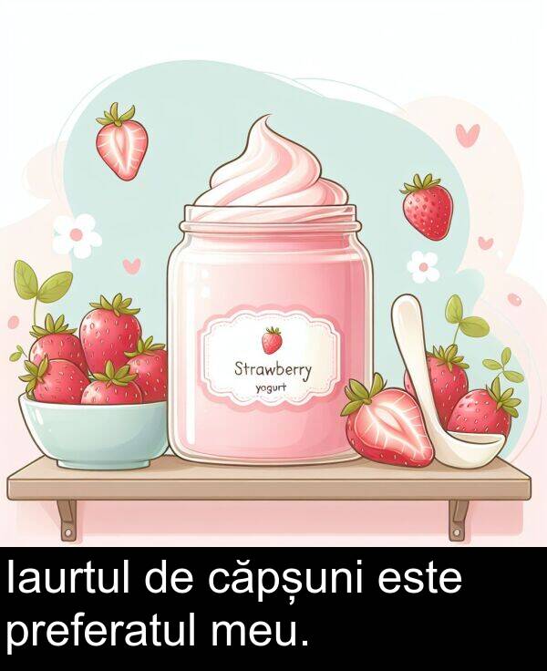 preferatul: Iaurtul de căpșuni este preferatul meu.