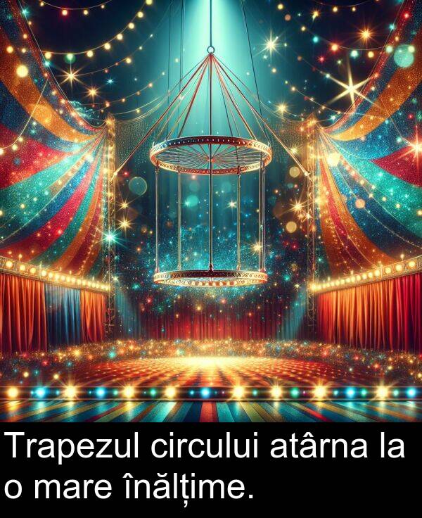 înălțime: Trapezul circului atârna la o mare înălțime.