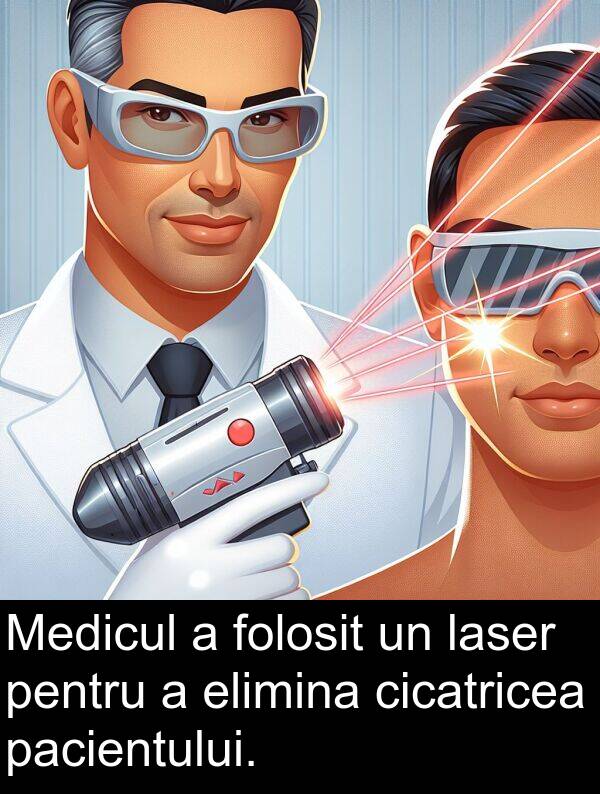 laser: Medicul a folosit un laser pentru a elimina cicatricea pacientului.