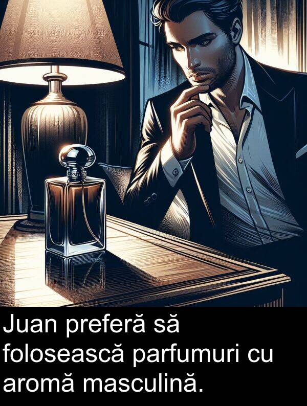 parfumuri: Juan preferă să folosească parfumuri cu aromă masculină.