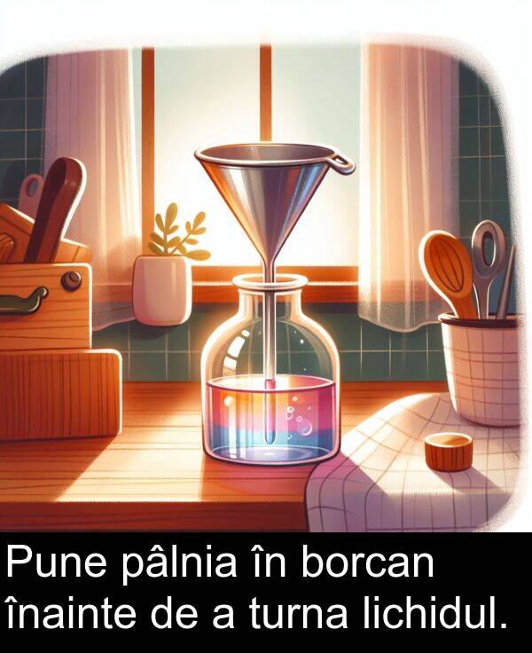 înainte: Pune pâlnia în borcan înainte de a turna lichidul.