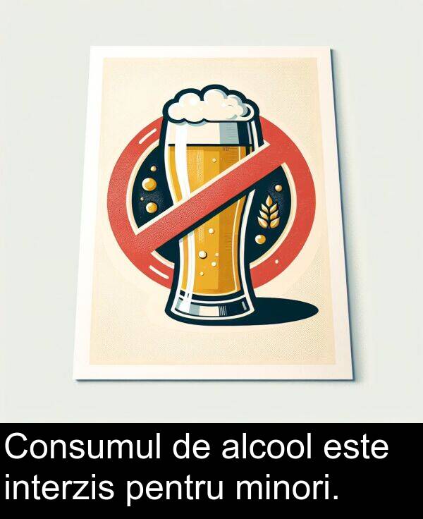 alcool: Consumul de alcool este interzis pentru minori.