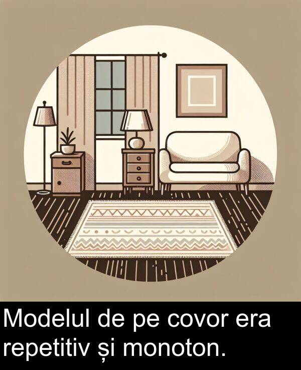 covor: Modelul de pe covor era repetitiv și monoton.