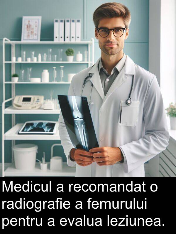 radiografie: Medicul a recomandat o radiografie a femurului pentru a evalua leziunea.