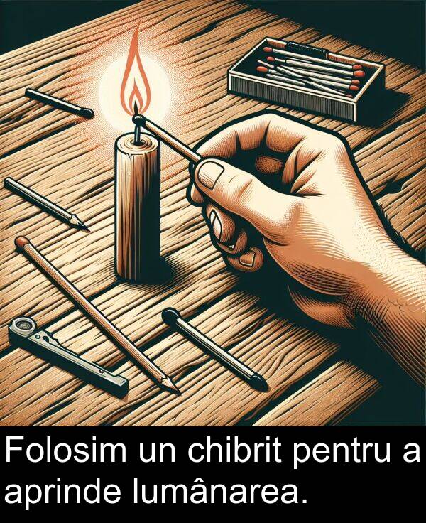 chibrit: Folosim un chibrit pentru a aprinde lumânarea.